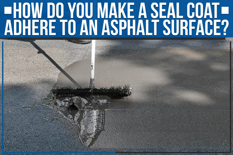 How Do You Make A Seal Coat Adhere To An Asphalt Surface?